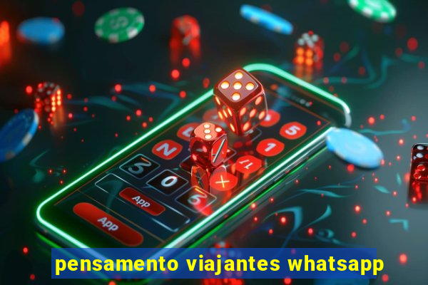 pensamento viajantes whatsapp